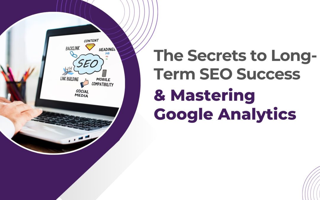The secrets to long term SEO success & mastering google analytics